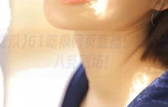 61吃瓜网页直播：朝阳群众的八卦剧场！