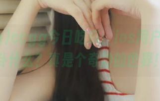 ccgg今日吃瓜：ios用户都在八卦什么？真是个奇妙的世界！