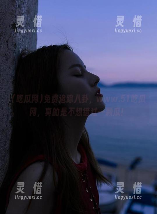 免费追踪八卦，www.51吃瓜网，真的是不想错过一颗瓜！