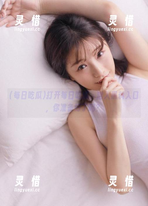 每日吃瓜 打开每日吃瓜,潜入黑料入口,你准备好了吗?